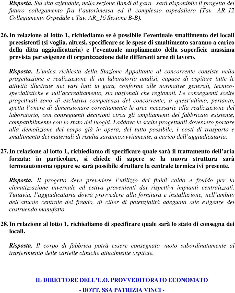 In relazione al lotto 1, richiediamo se è possibile l eventuale smaltimento dei locali preesistenti (si voglia, altresì, specificare se le spese di smaltimento saranno a carico della ditta