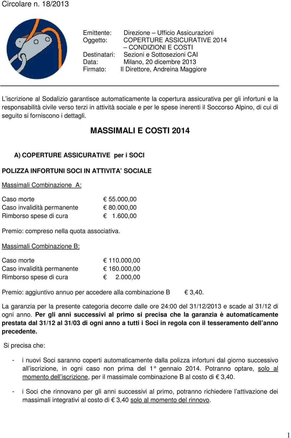 000,00 Caso invalidità permanente 80.000,00 Premio: compreso nella quota associativa. Massimali Combinazione B: Caso morte 110.000,00 Caso invalidità permanente 160.000,00 Rimborso spese di cura 2.