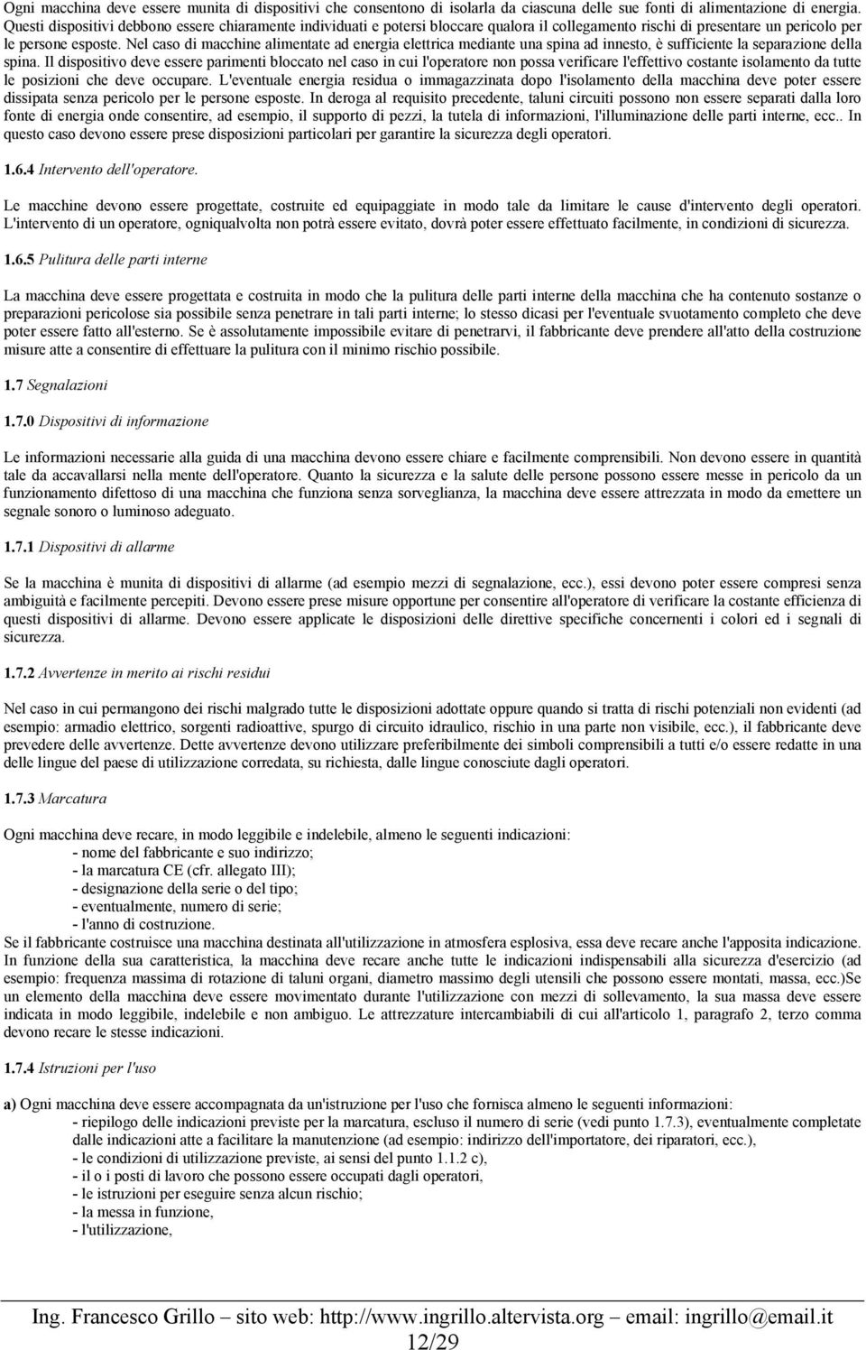 Nel caso di macchine alimentate ad energia elettrica mediante una spina ad innesto, è sufficiente la separazione della spina.