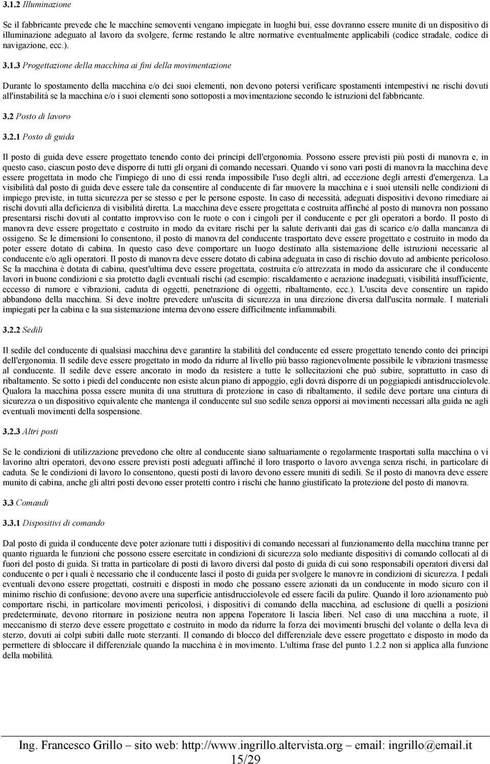 3 Progettazione della macchina ai fini della movimentazione Durante lo spostamento della macchina e/o dei suoi elementi, non devono potersi verificare spostamenti intempestivi ne rischi dovuti