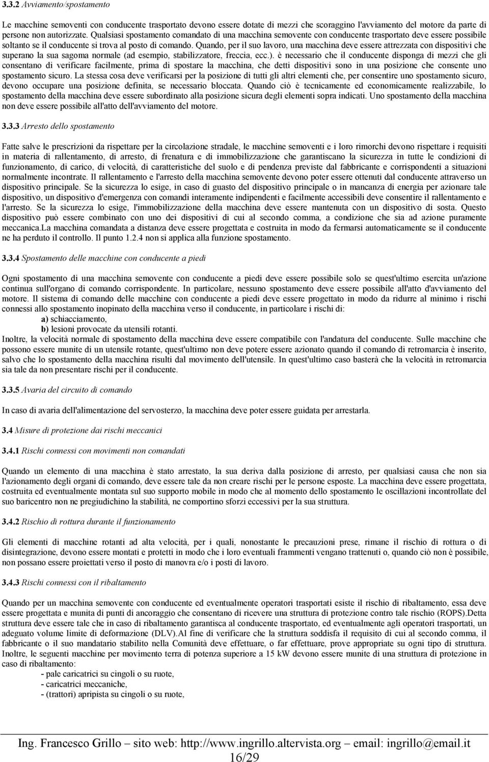 Quando, per il suo lavoro, una macchina deve essere attrezzata con dispositivi che superano la sua sagoma normale (ad esempio, stabilizzatore, freccia, ecc.).