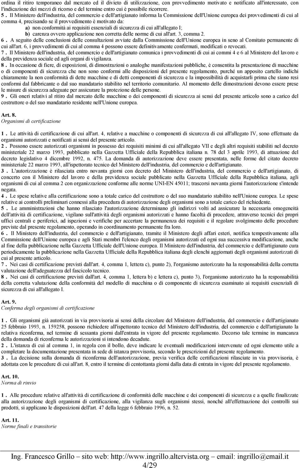 Il Ministero dell'industria, del commercio e dell'artigianato informa la Commissione dell'unione europea dei provvedimenti di cui al comma 4, precisando se il provvedimento è motivato da: a) non