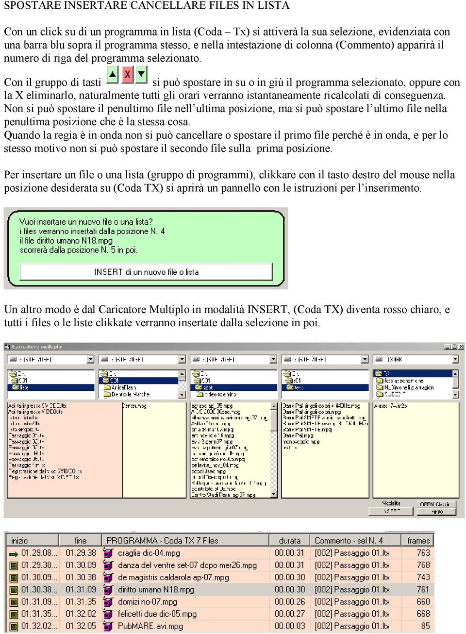 Con il gruppo di tasti si può spostare in su o in giù il programma selezionato, oppure con la X eliminarlo, naturalmente tutti gli orari verranno istantaneamente ricalcolati di conseguenza.