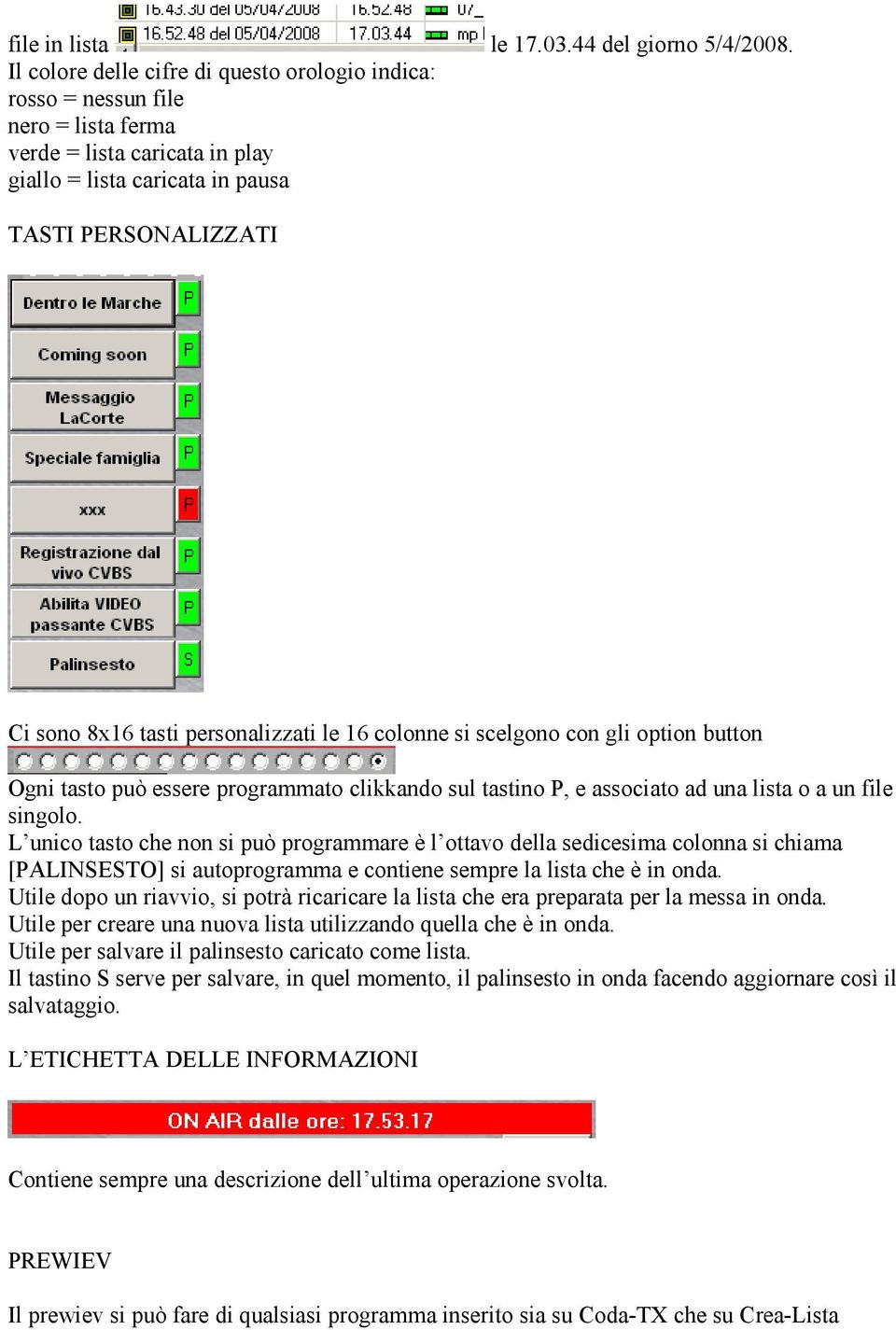 personalizzati le 16 colonne si scelgono con gli option button Ogni tasto può essere programmato clikkando sul tastino P, e associato ad una lista o a un file singolo.