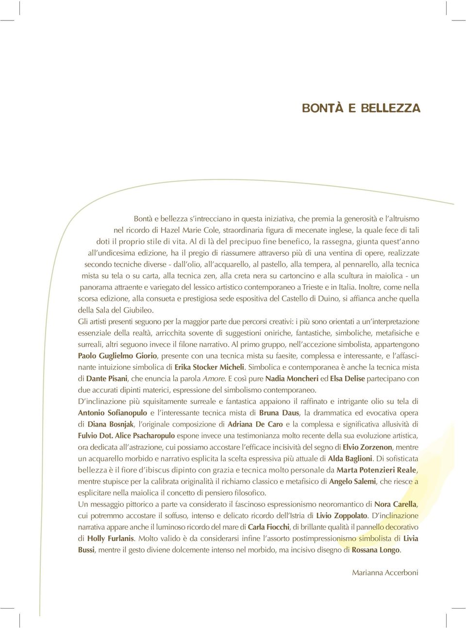 Al di là del precipuo fine benefico, la rassegna, giunta quest anno all undicesima edizione, ha il pregio di riassumere attraverso più di una ventina di opere, realizzate secondo tecniche diverse -