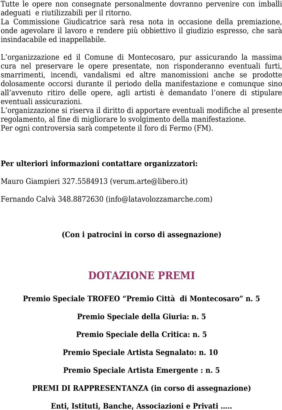 L organizzazione ed il Comune di Montecosaro, pur assicurando la massima cura nel preservare le opere presentate, non risponderanno eventuali furti, smarrimenti, incendi, vandalismi ed altre