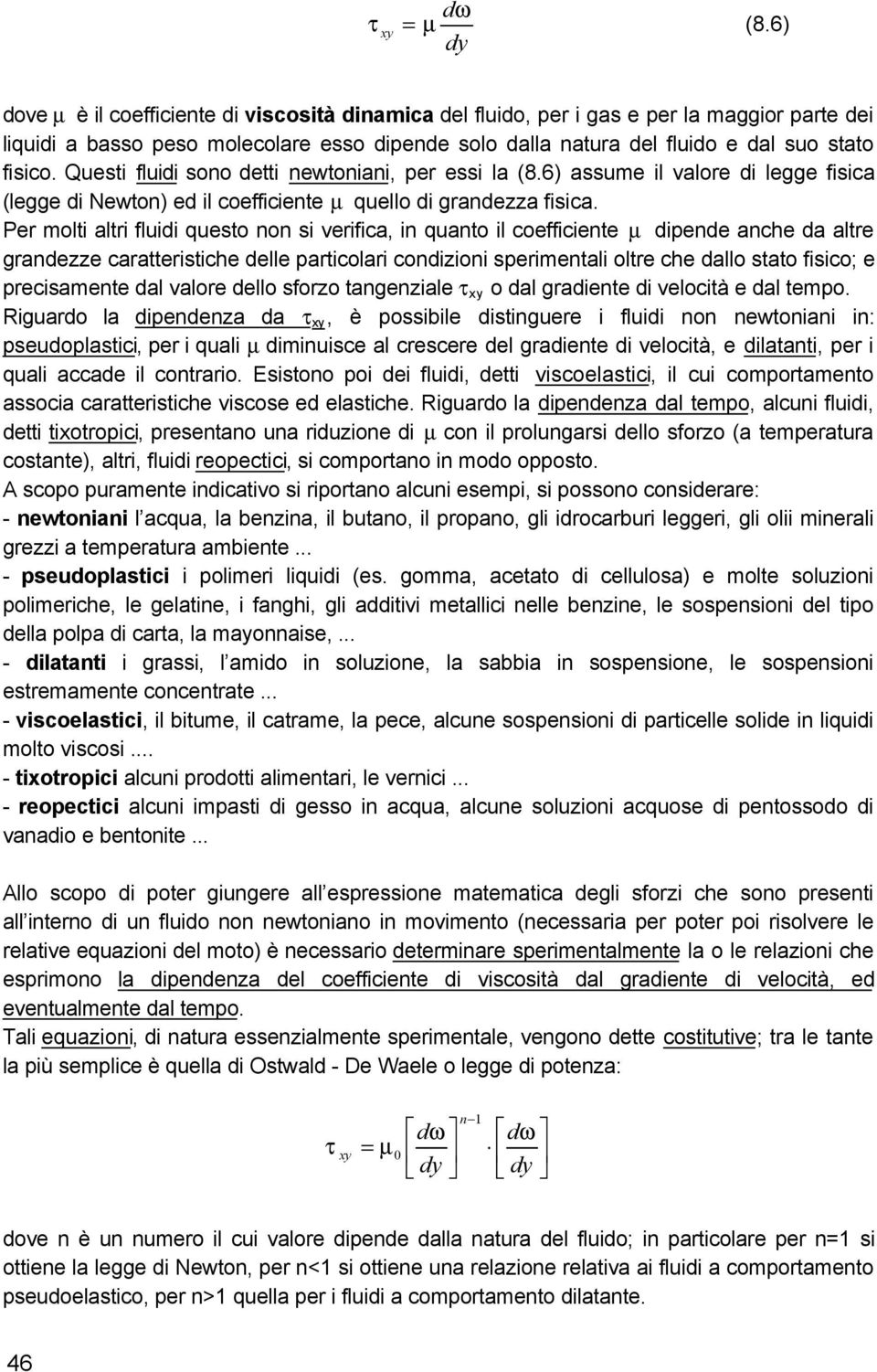 Questi fluidi sono detti netoniani, per essi la (8.6) assume il valore di legge fisica (legge di Neton) ed il coefficiente µ quello di grandezza fisica.