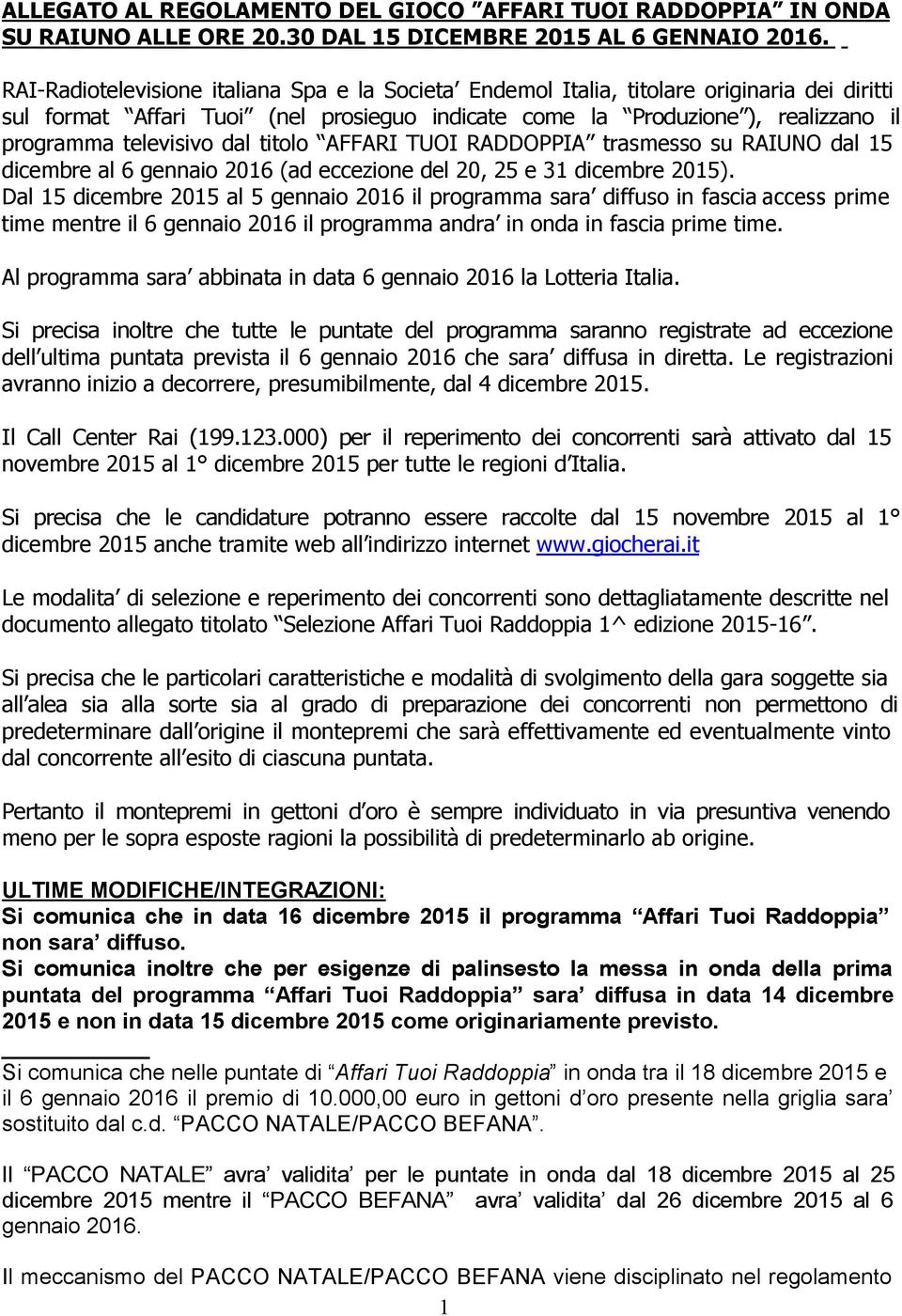 dal titolo AFFARI TUOI RADDOPPIA trasmesso su RAIUNO dal 15 dicembre al 6 gennaio 2016 (ad eccezione del 20, 25 e 31 dicembre 2015).