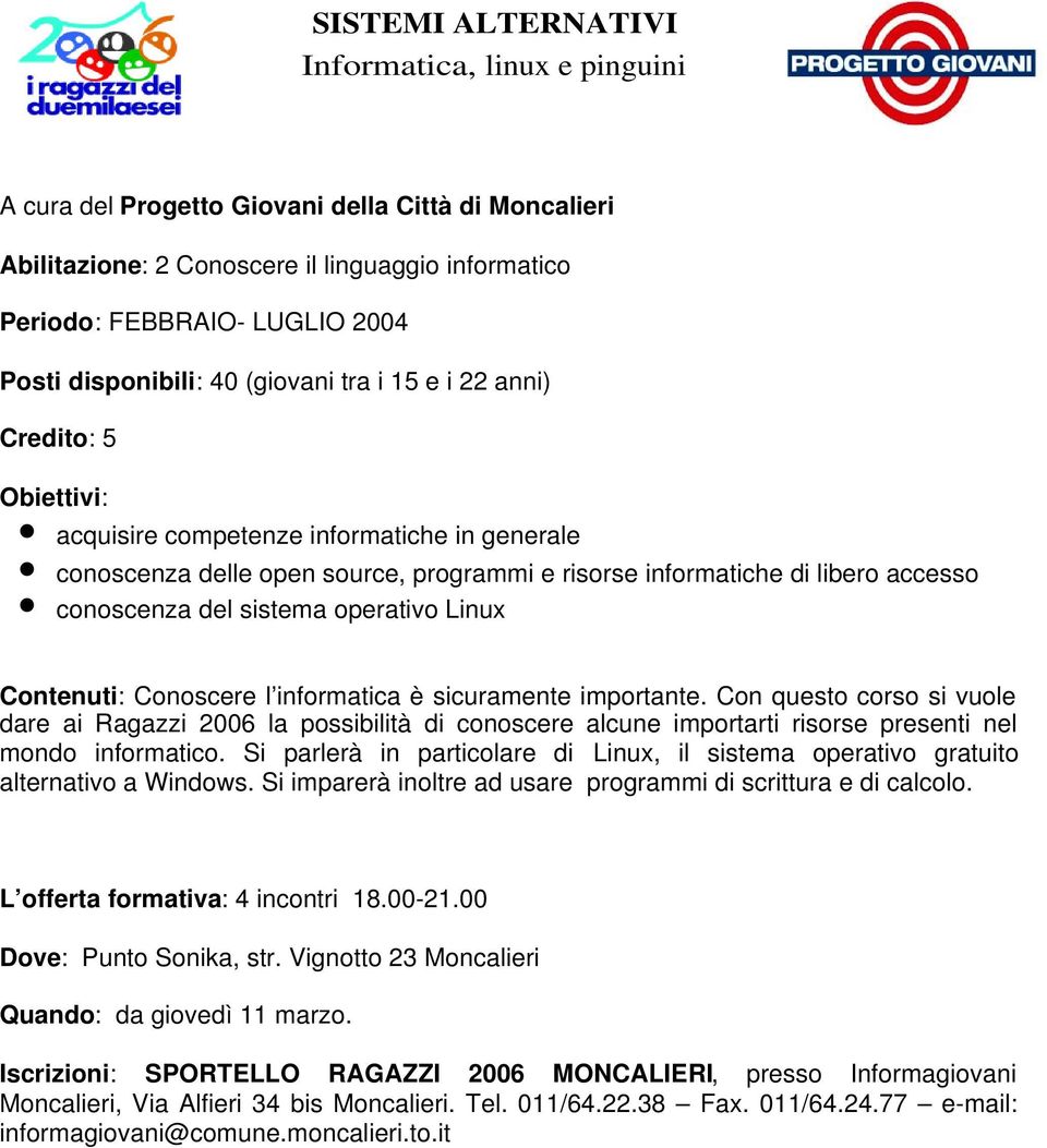 Conoscere l informatica è sicuramente importante. Con questo corso si vuole dare ai Ragazzi 2006 la possibilità di conoscere alcune importarti risorse presenti nel mondo informatico.