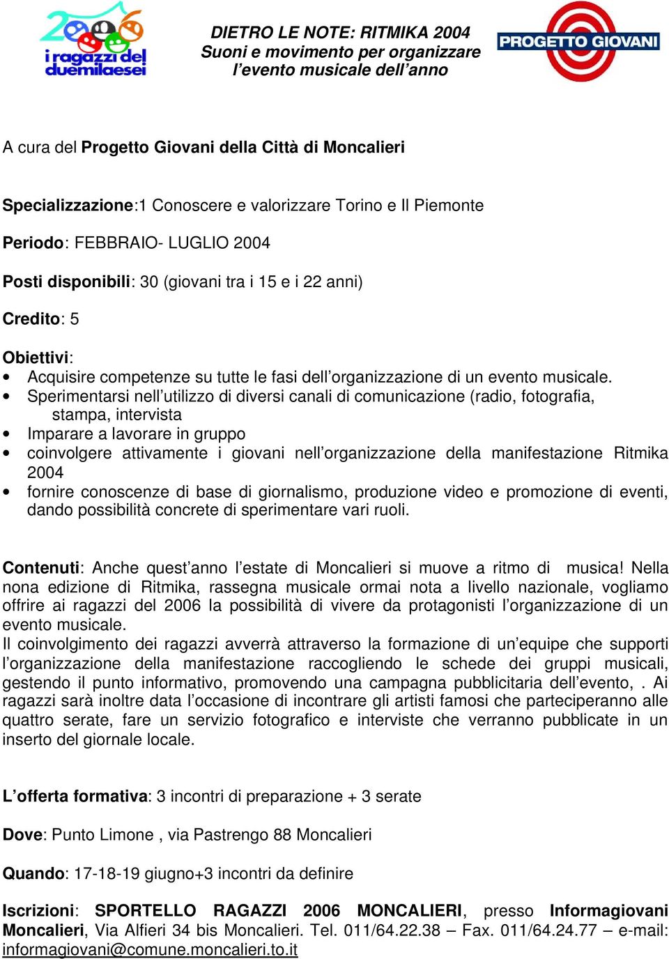 Sperimentarsi nell utilizzo di diversi canali di comunicazione (radio, fotografia, stampa, intervista Imparare a lavorare in gruppo coinvolgere attivamente i giovani nell organizzazione della