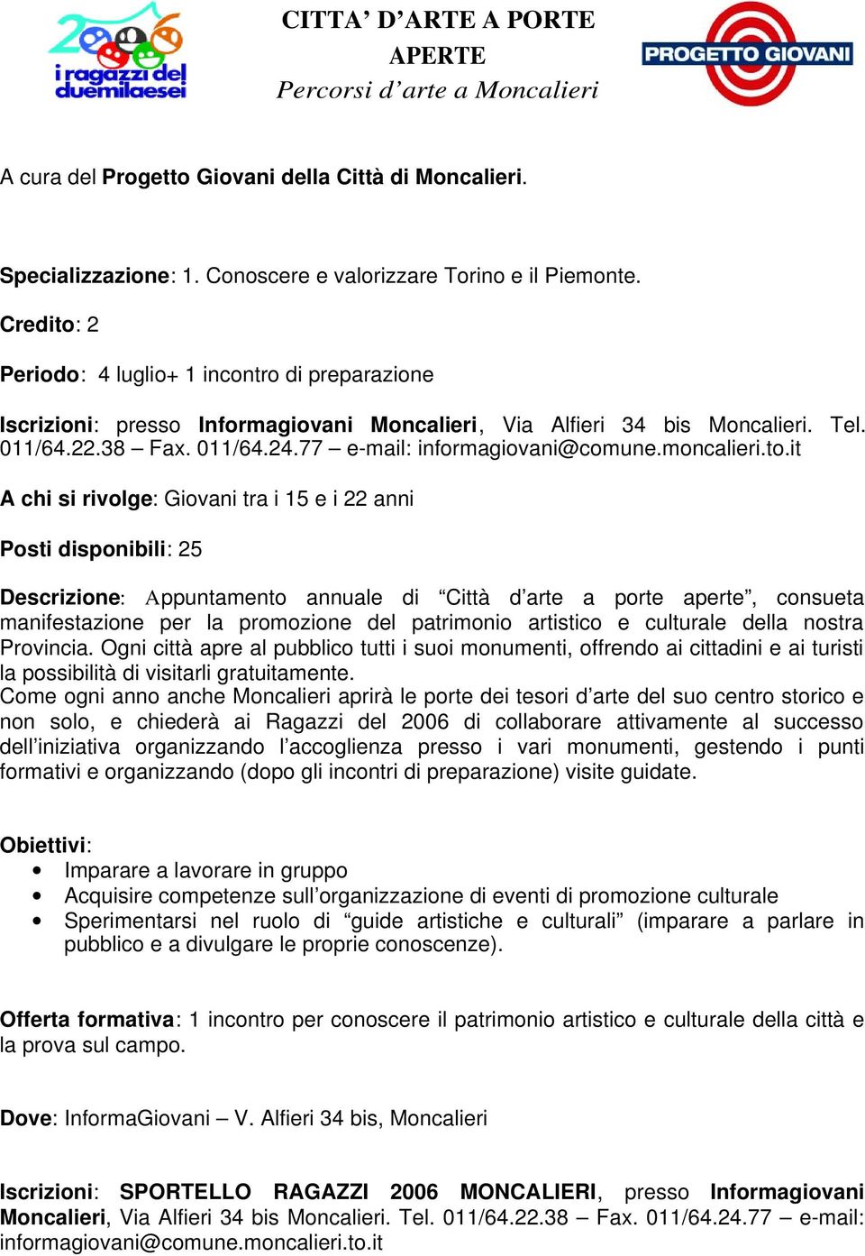 77 e-mail: A chi si rivolge: Giovani tra i 15 e i 22 anni Posti disponibili: 25 Descrizione: Appuntamento annuale di Città d arte a porte aperte, consueta manifestazione per la promozione del