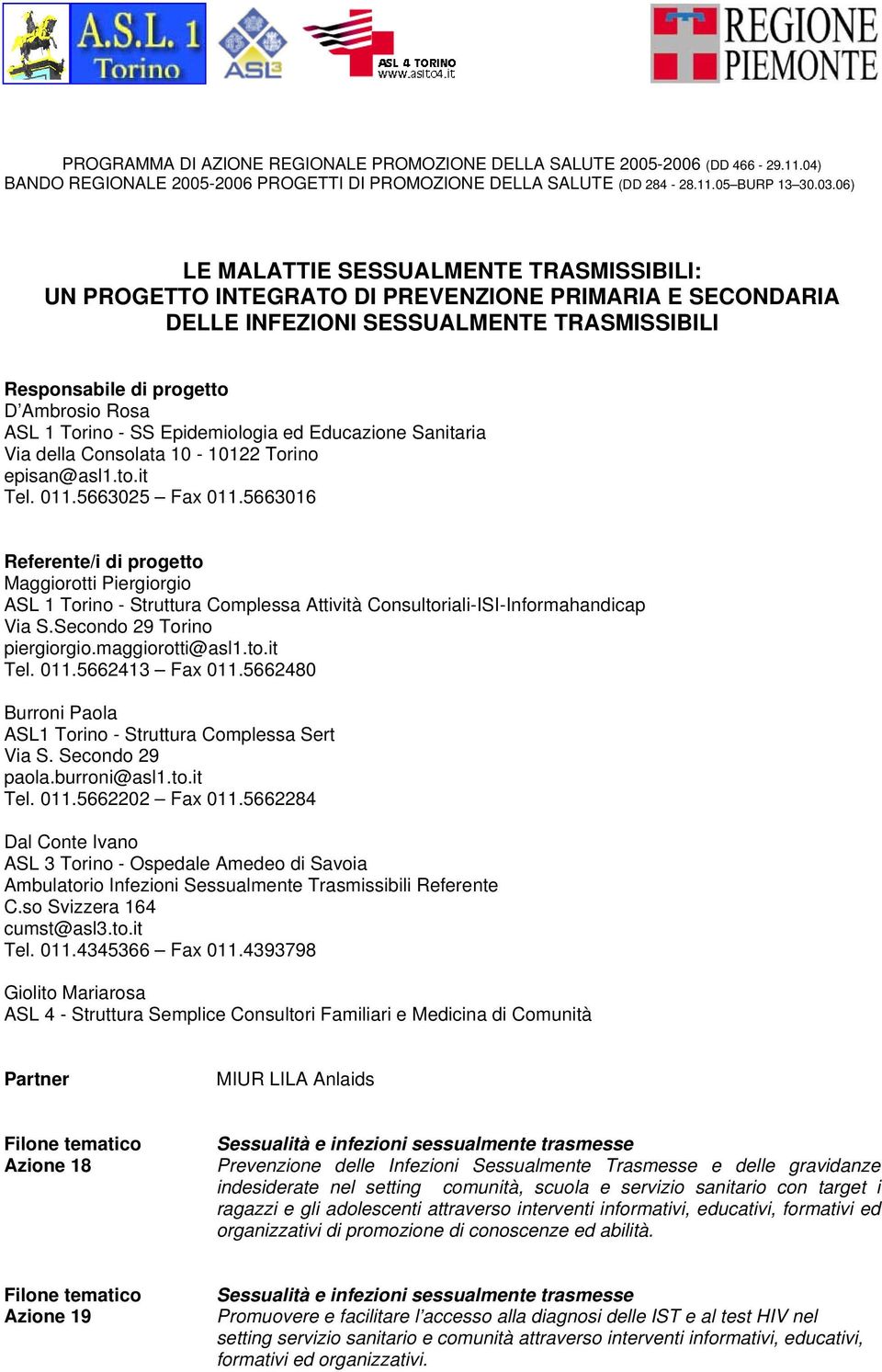 - SS Epidemiologia ed Educazione Sanitaria Via della Consolata 10-10122 Torino episan@asl1.to.it Tel. 011.5663025 Fa 011.