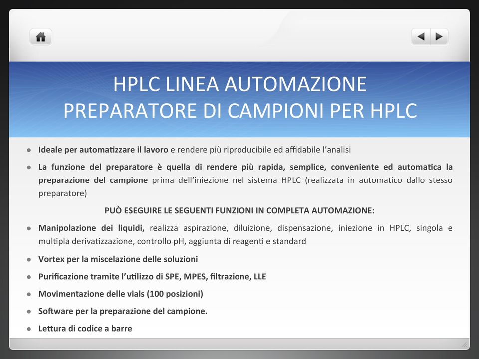 FUNZIONI IN COMPLETA AUTOMAZIONE: Manipolazione dei liquidi, realizza aspirazione, diluizione, dispensazione, iniezione in HPLC, singola e mulgpla derivagzzazione, controllo ph, aggiunta di reageng e