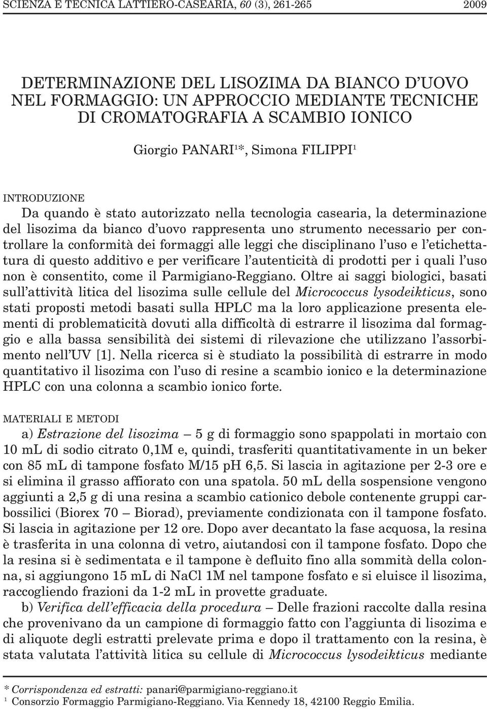 conformità dei formaggi alle leggi che disciplinano l uso e l etichettatura di questo additivo e per verificare l autenticità di prodotti per i quali l uso non è consentito, come il