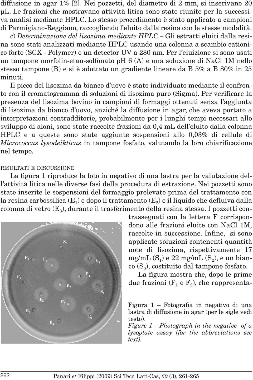 c) Determinazione del lisozima mediante HPLC Gli estratti eluiti dalla resina sono stati analizzati mediante HPLC usando una colonna a scambio cationico forte (SCX - Polymer) e un detector UV a 280