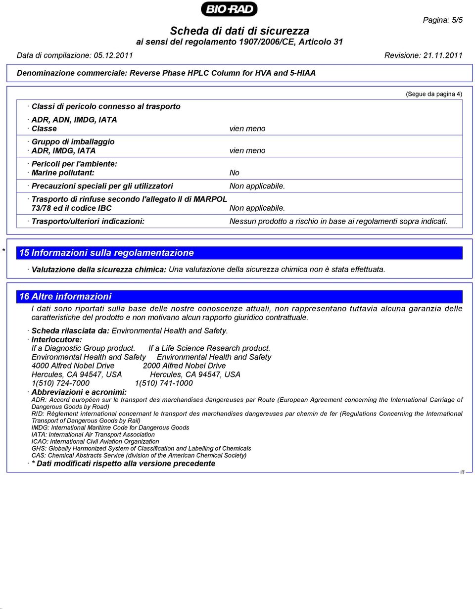 Trasporto di rinfuse secondo l'allegato II di MARPOL 73/78 ed il codice IBC Non applicabile.