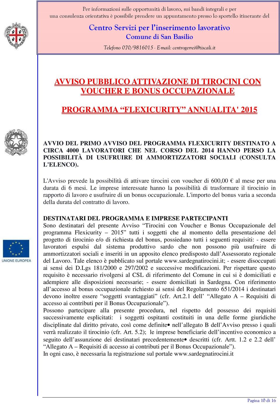 L'Avviso prevede la possibilità di attivare tirocini con voucher di 600,00 al mese per una durata di 6 mesi.