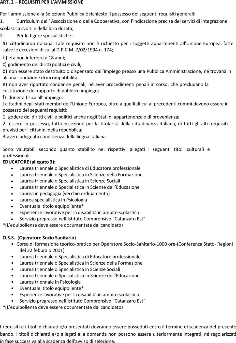 Per le figure specialistiche : a) cittadinanza italiana. Tale requisito non è richiesto per i soggetti appartenenti all Unione Europea, fatte salve le eccezioni di cui al D.P.C.M. 7/02/1994 n.