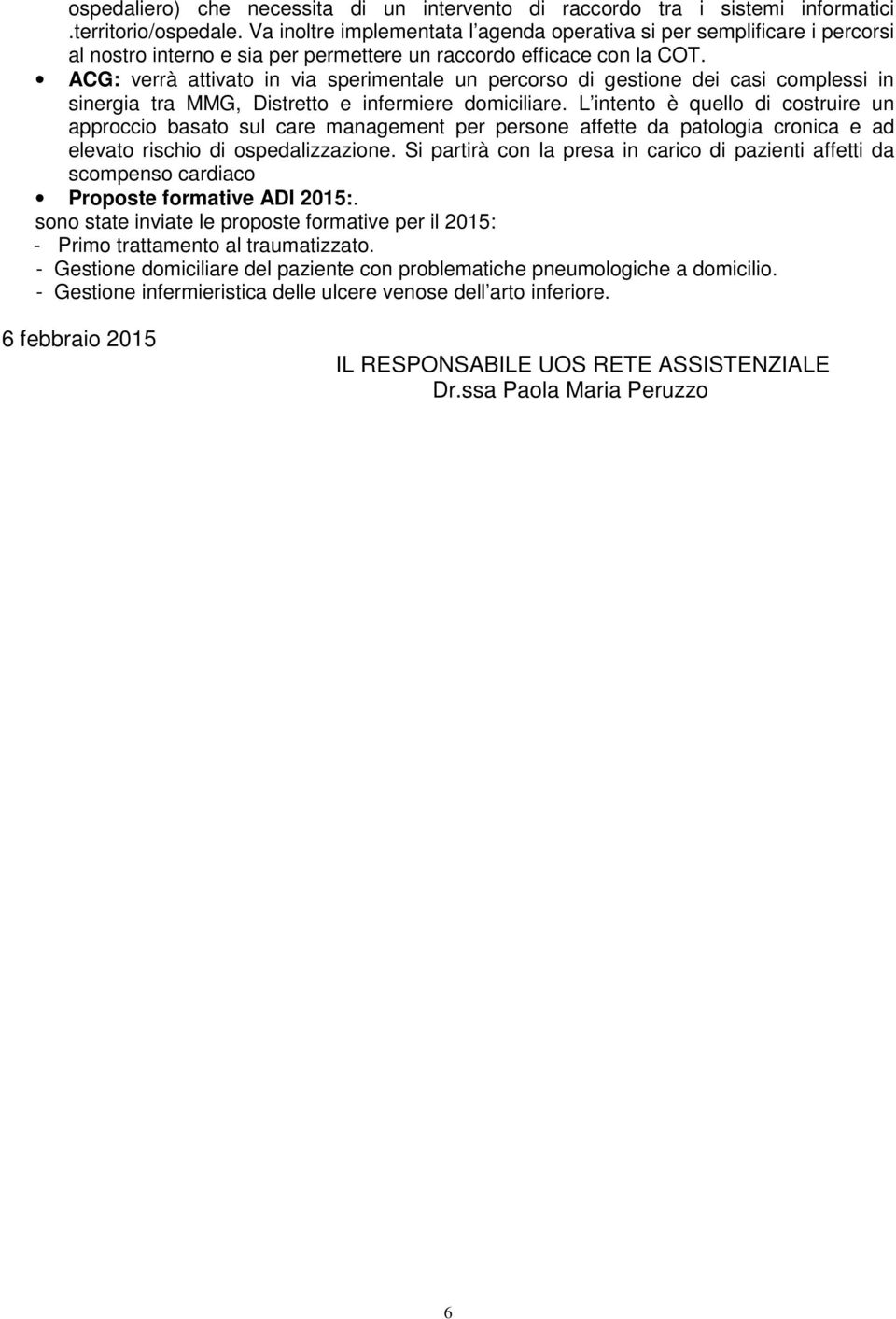 ACG: verrà attivato in via sperimentale un percorso di gestione dei casi complessi in sinergia tra MMG, Distretto e infermiere domiciliare.