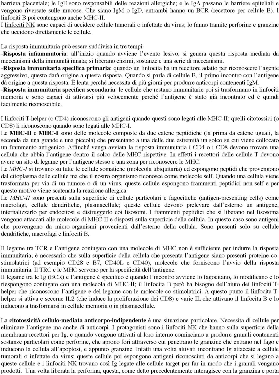 I linfociti NK sono capaci di uccidere cellule tumorali o infettate da virus; lo fanno tramite perforine e granzine che uccidono direttamente le cellule.