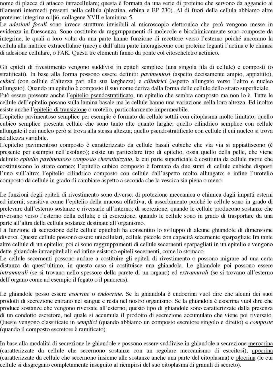 Le adesioni focali sono invece strutture invisibili al microscopio elettronico che però vengono messe in evidenza in fluescenza.