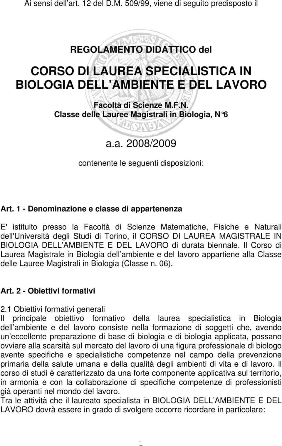 1 - Denominazione e classe di appartenenza E' istituito presso la Facoltà di Scienze Matematiche, Fisiche e Naturali dell'università degli Studi di Torino, il CORSO DI LAUREA MAGISTRALE IN BIOLOGIA