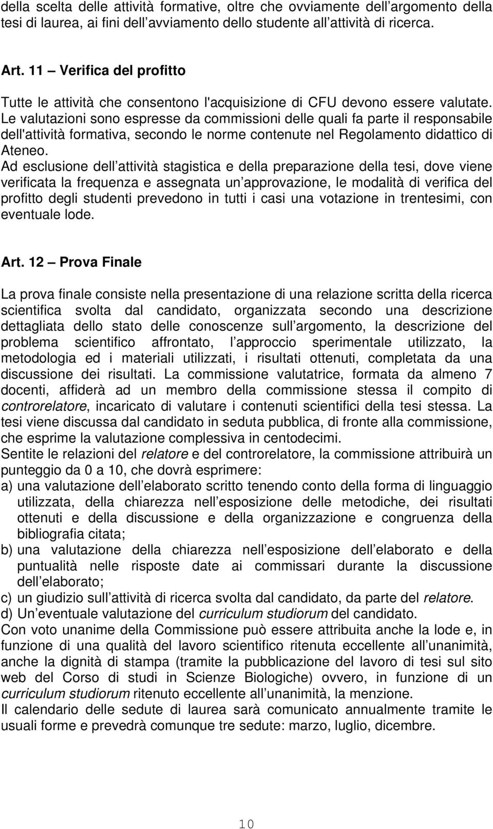 Le valutazioni sono espresse da commissioni delle quali fa parte il responsabile dell'attività formativa, secondo le norme contenute nel Regolamento didattico di Ateneo.