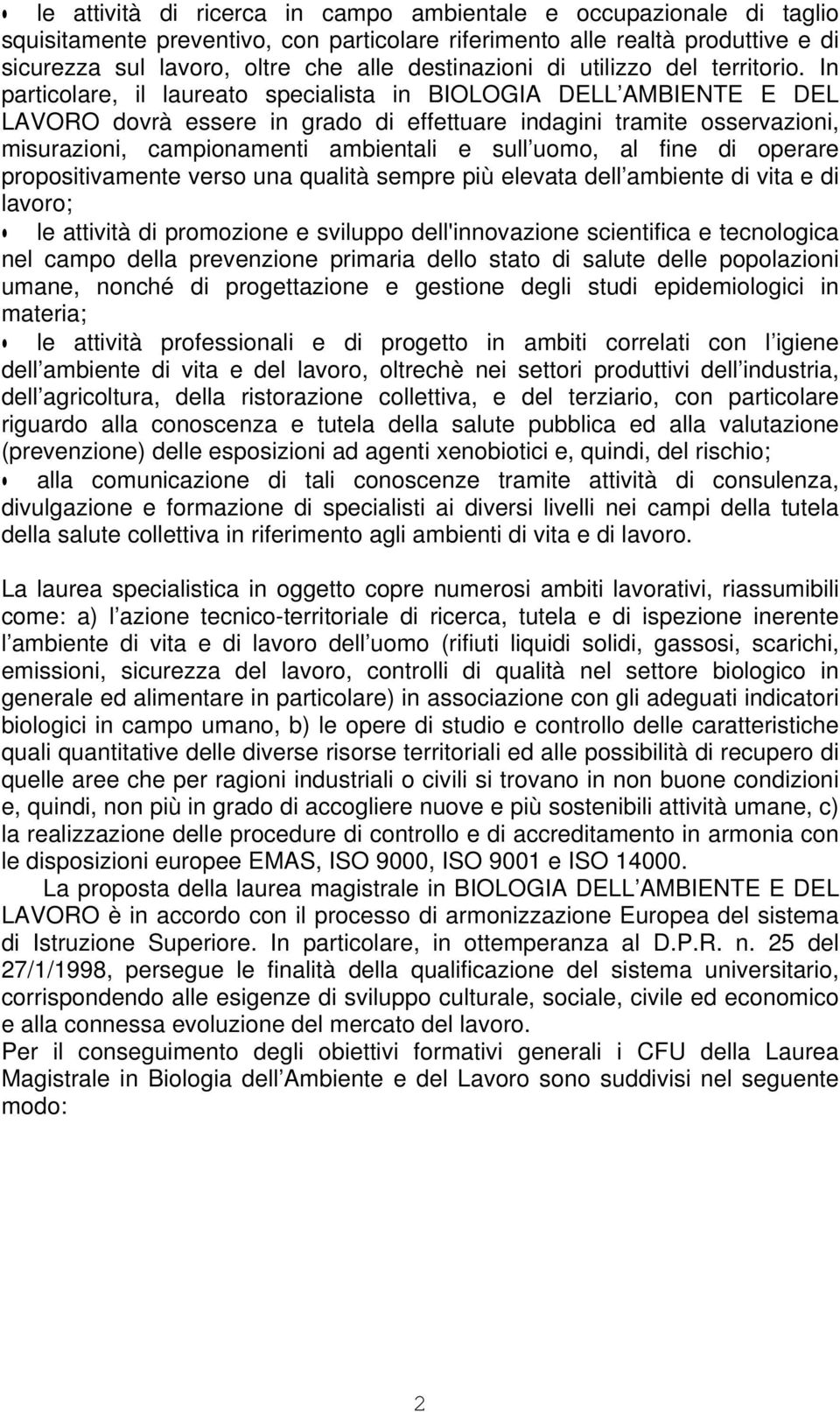 In particolare, il laureato specialista in BIOLOGIA DELL AMBIENTE E DEL LAVORO dovrà essere in grado di effettuare indagini tramite osservazioni, misurazioni, campionamenti ambientali e sull uomo, al