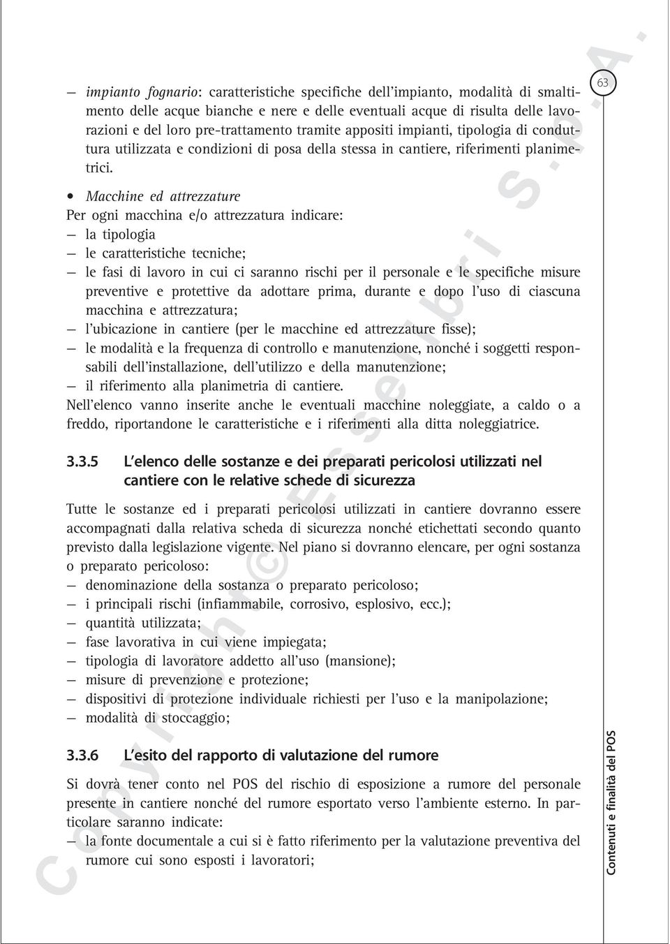 Macchine ed attrezzature Per ogni macchina e/o attrezzatura indicare: la tipologia le caratteristiche tecniche; le fasi di lavoro in cui ci saranno rischi per il personale e le specifiche misure