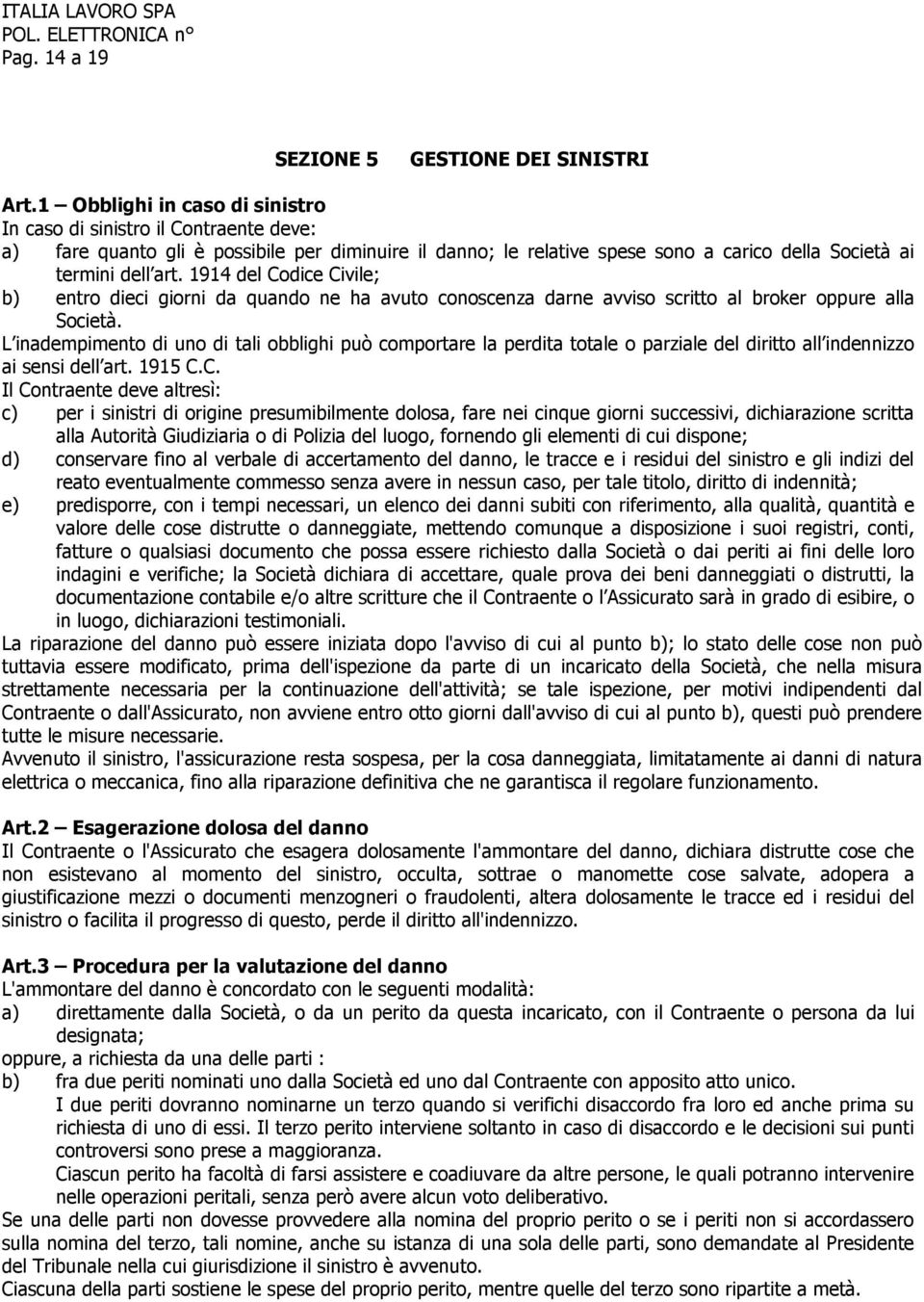 1914 del Codice Civile; b) entro dieci giorni da quando ne ha avuto conoscenza darne avviso scritto al broker oppure alla Società.