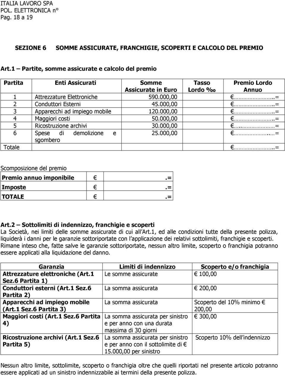 000,00..= 3 Apparecchi ad impiego mobile 120.000,00..= 4 Maggiori costi 50.000,00..= 5 Ricostruzione archivi 30.000,00.. = 6 Spese di demolizione e 25.000,00.. = sgombero Totale.