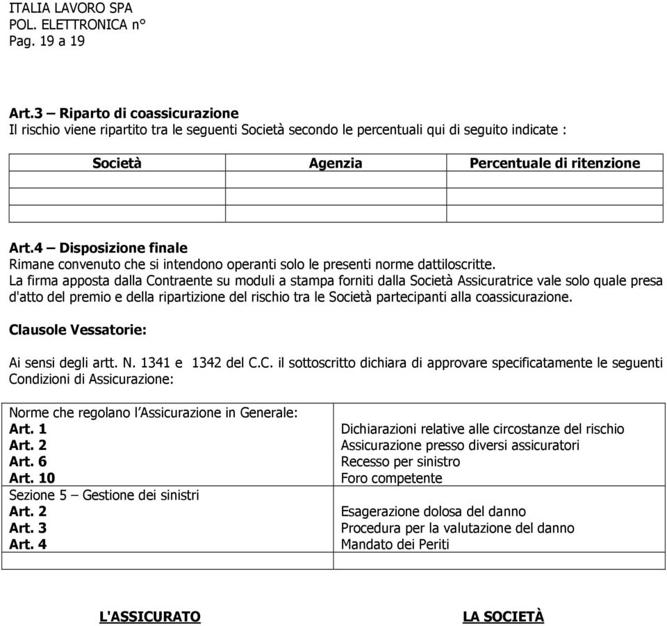 La firma apposta dalla Contraente su moduli a stampa forniti dalla Società Assicuratrice vale solo quale presa d'atto del premio e della ripartizione del rischio tra le Società partecipanti alla