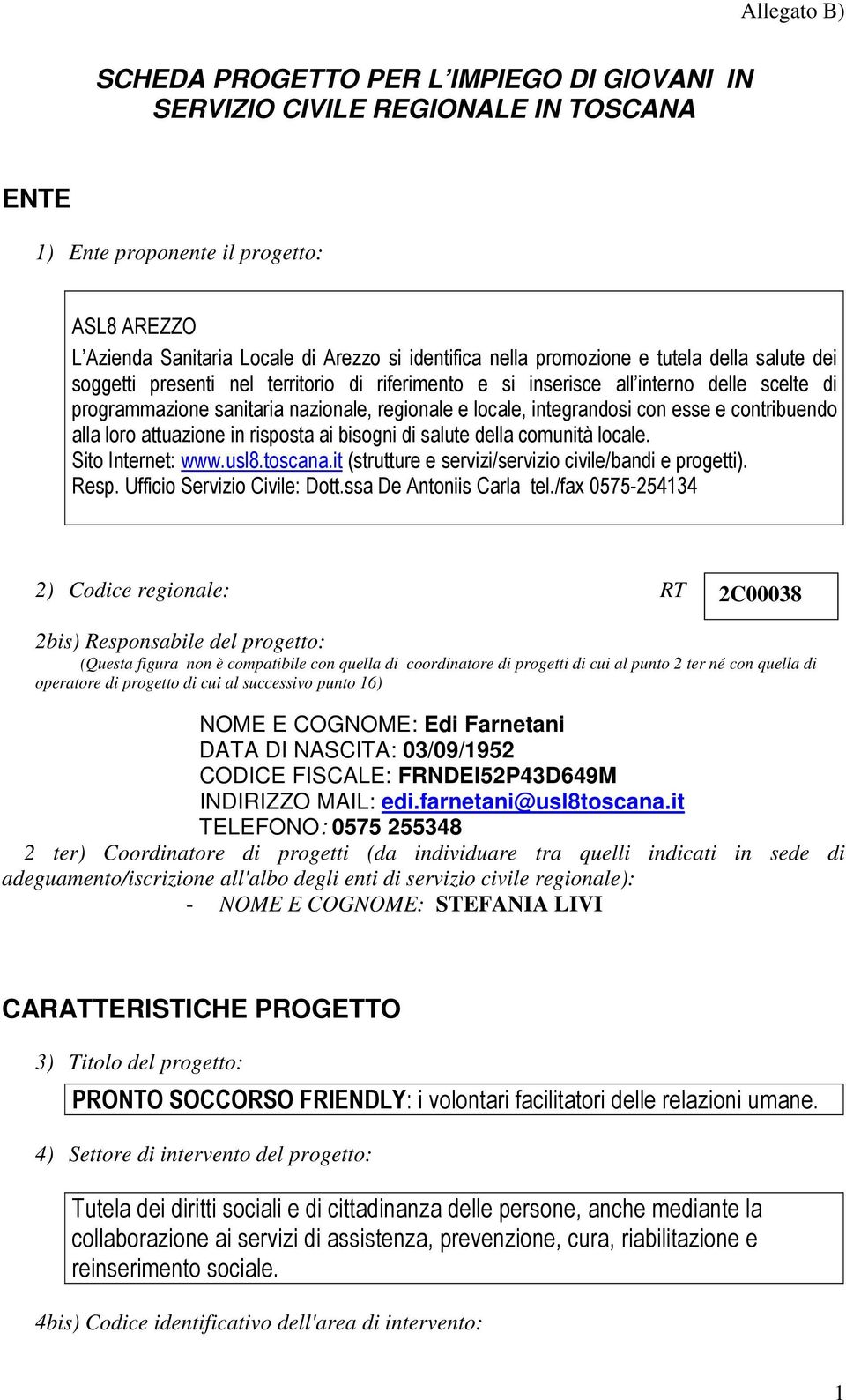 con esse e contribuendo alla loro attuazione in risposta ai bisogni di salute della comunità locale. Sito Internet: www.usl8.toscana.it (strutture e servizi/servizio civile/bandi e progetti). Resp.