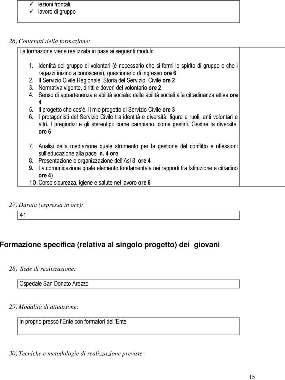 Storia del Servizio Civile ore 2 3. Normativa vigente, diritti e doveri del volontario ore 2 4. Senso di appartenenza e abilità sociale: dalle abilità sociali alla cittadinanza attiva ore 4 5.