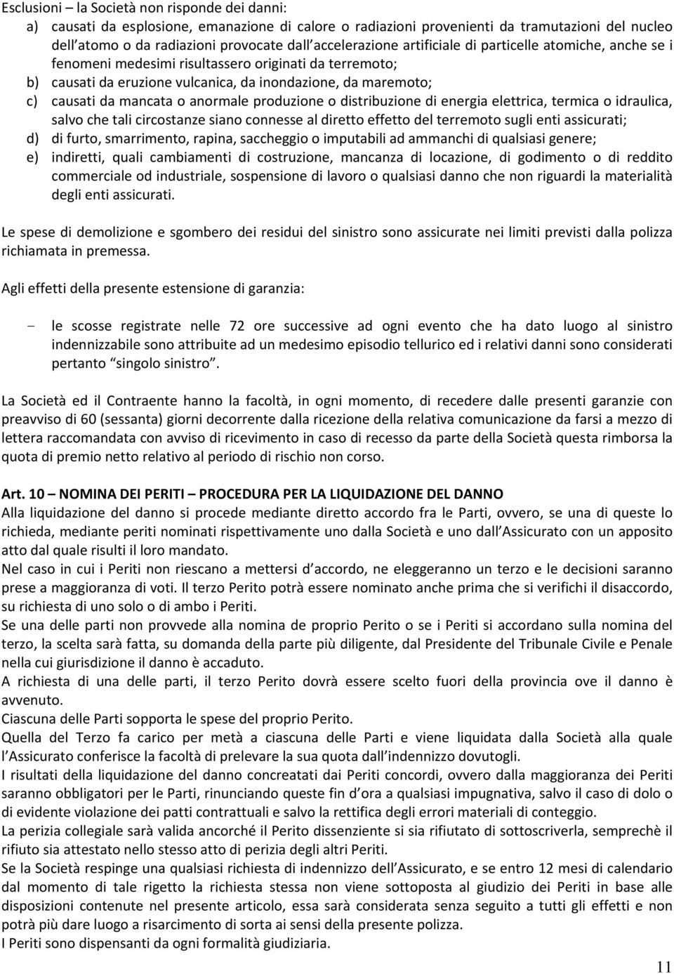 mancata o anormale produzione o distribuzione di energia elettrica, termica o idraulica, salvo che tali circostanze siano connesse al diretto effetto del terremoto sugli enti assicurati; d) di furto,