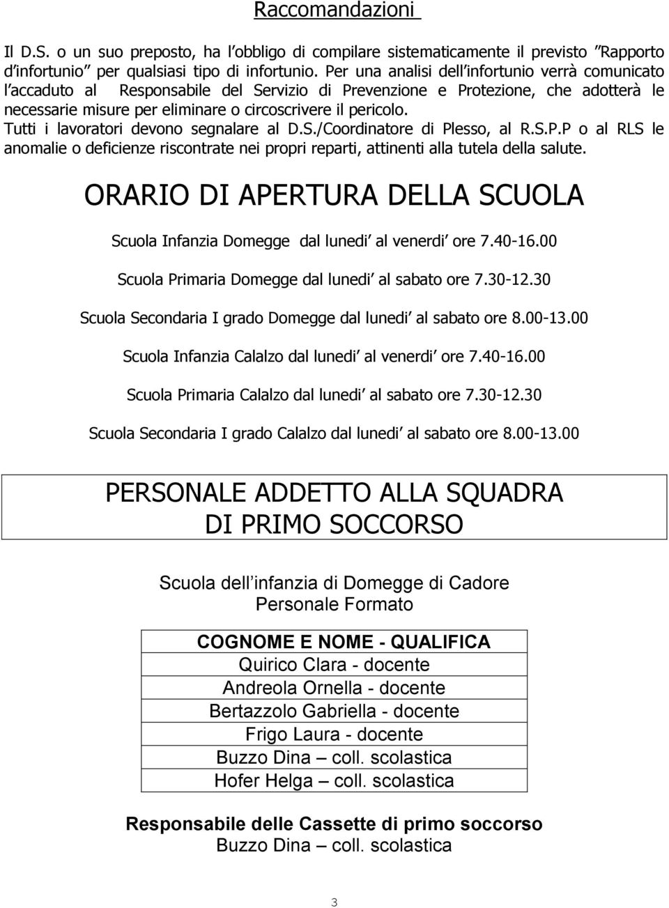 Tutti i lavoratori devono segnalare al D.S./Coordinatore di Plesso, al R.S.P.P o al RLS le anomalie o deficienze riscontrate nei propri reparti, attinenti alla tutela della salute.