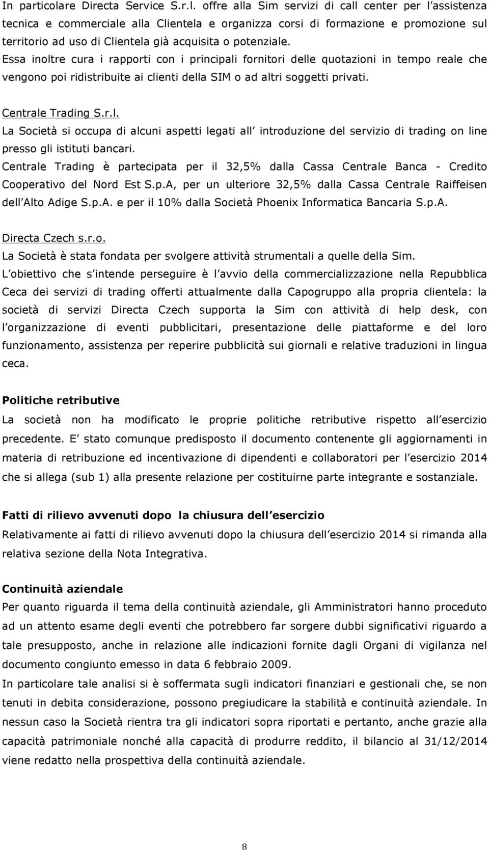 offre alla Sim servizi di call center per l assistenza tecnica e commerciale alla Clientela e organizza corsi di formazione e promozione sul territorio ad uso di Clientela già acquisita o potenziale.