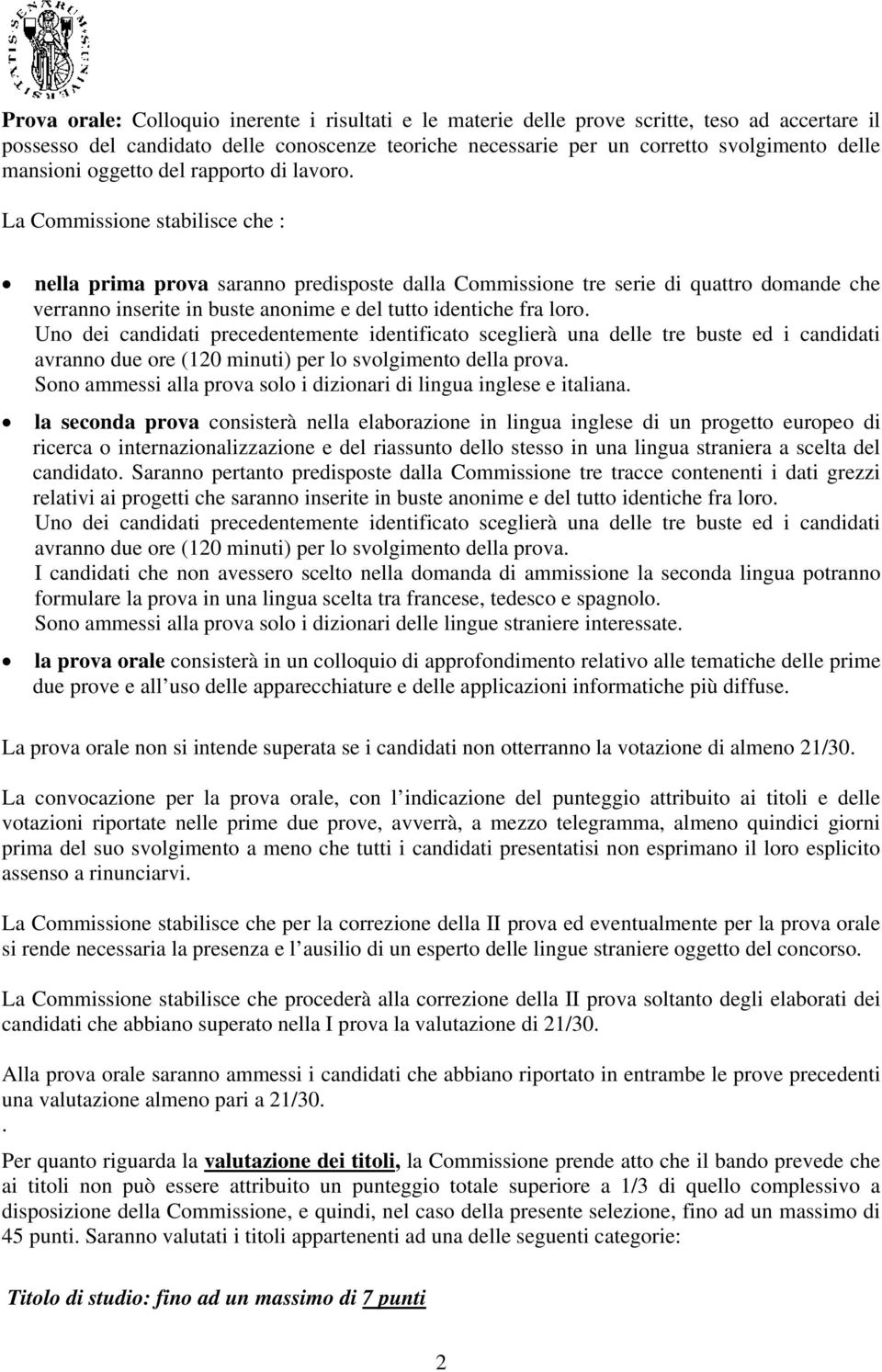 La Commissione stabilisce che : nella prima prova saranno predisposte dalla Commissione tre serie di quattro domande che verranno inserite in buste aime e del tutto identiche fra loro.