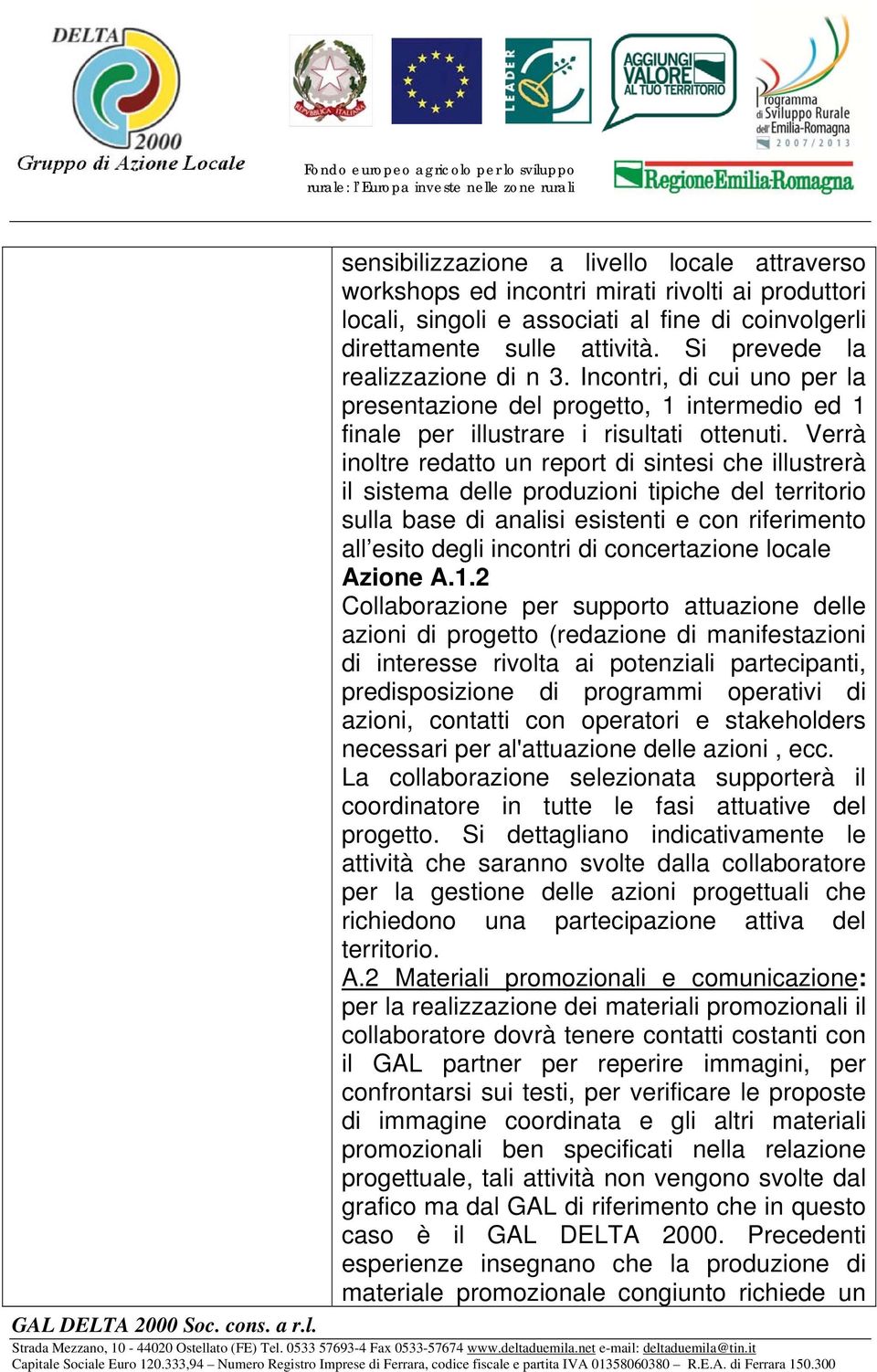 Verrà inoltre redatto un report di sintesi che illustrerà il sistema delle produzioni tipiche del territorio sulla base di analisi esistenti e con riferimento all esito degli incontri di