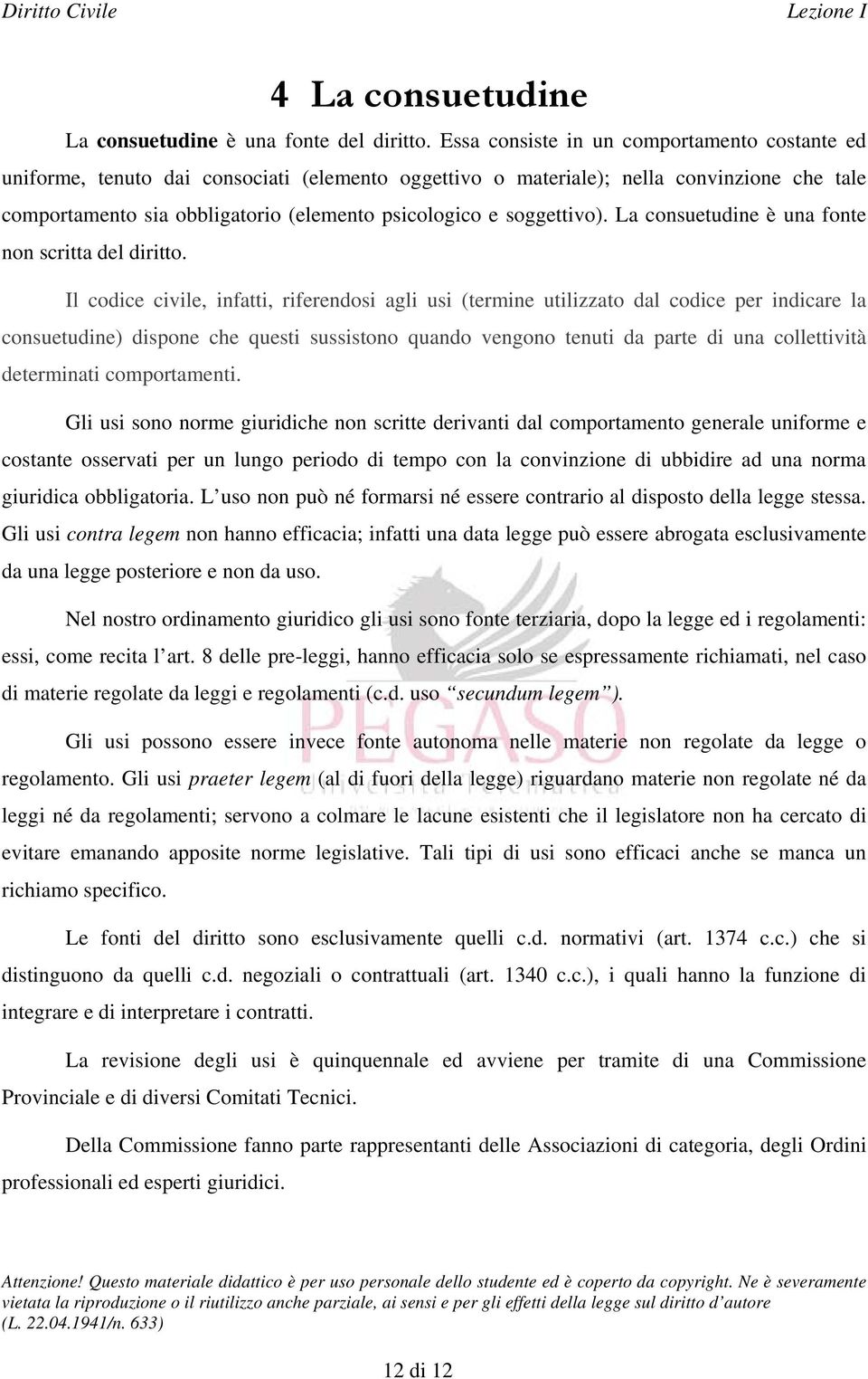 soggettivo). La consuetudine è una fonte non scritta del diritto.