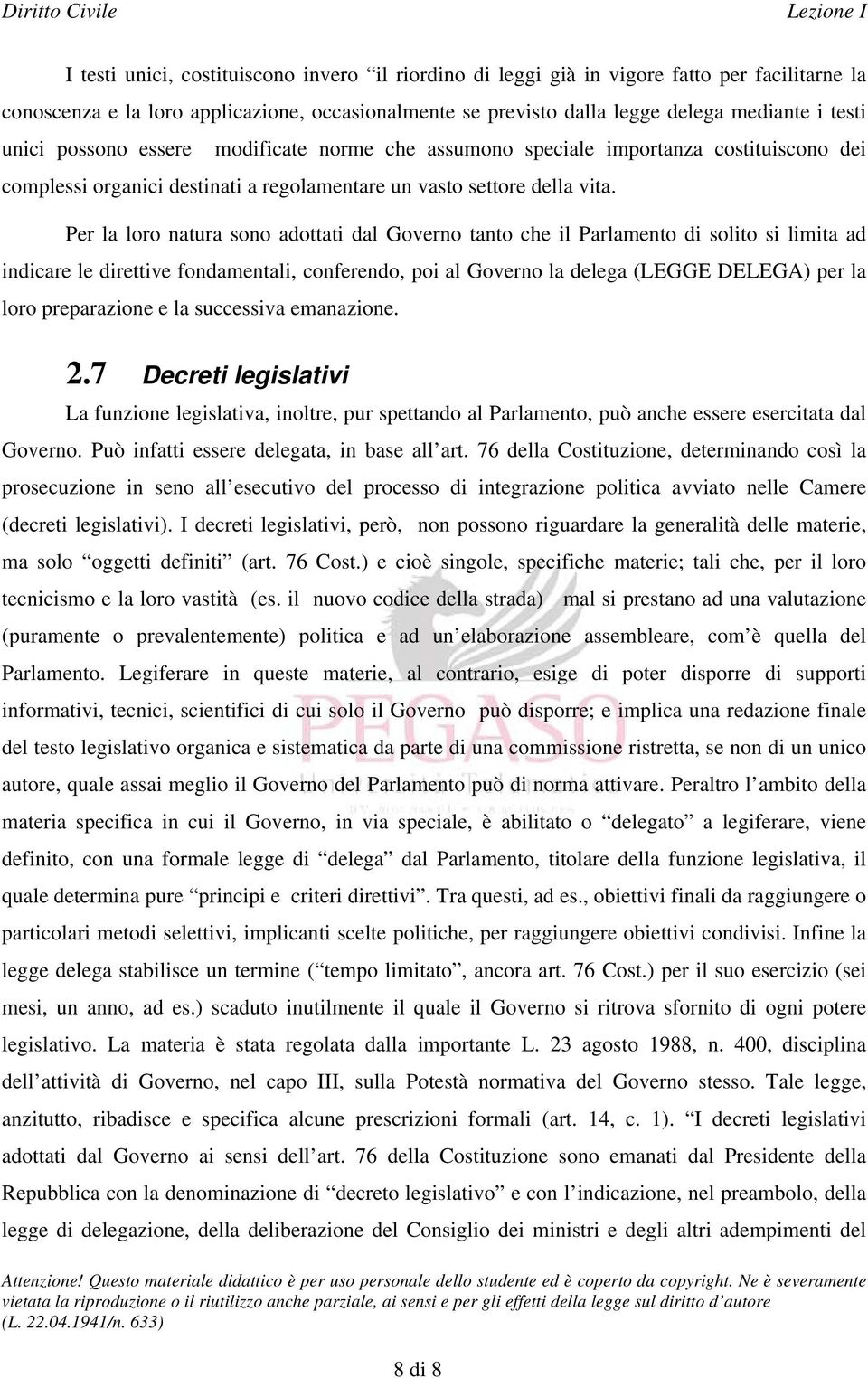 Per la loro natura sono adottati dal Governo tanto che il Parlamento di solito si limita ad indicare le direttive fondamentali, conferendo, poi al Governo la delega (LEGGE DELEGA) per la loro