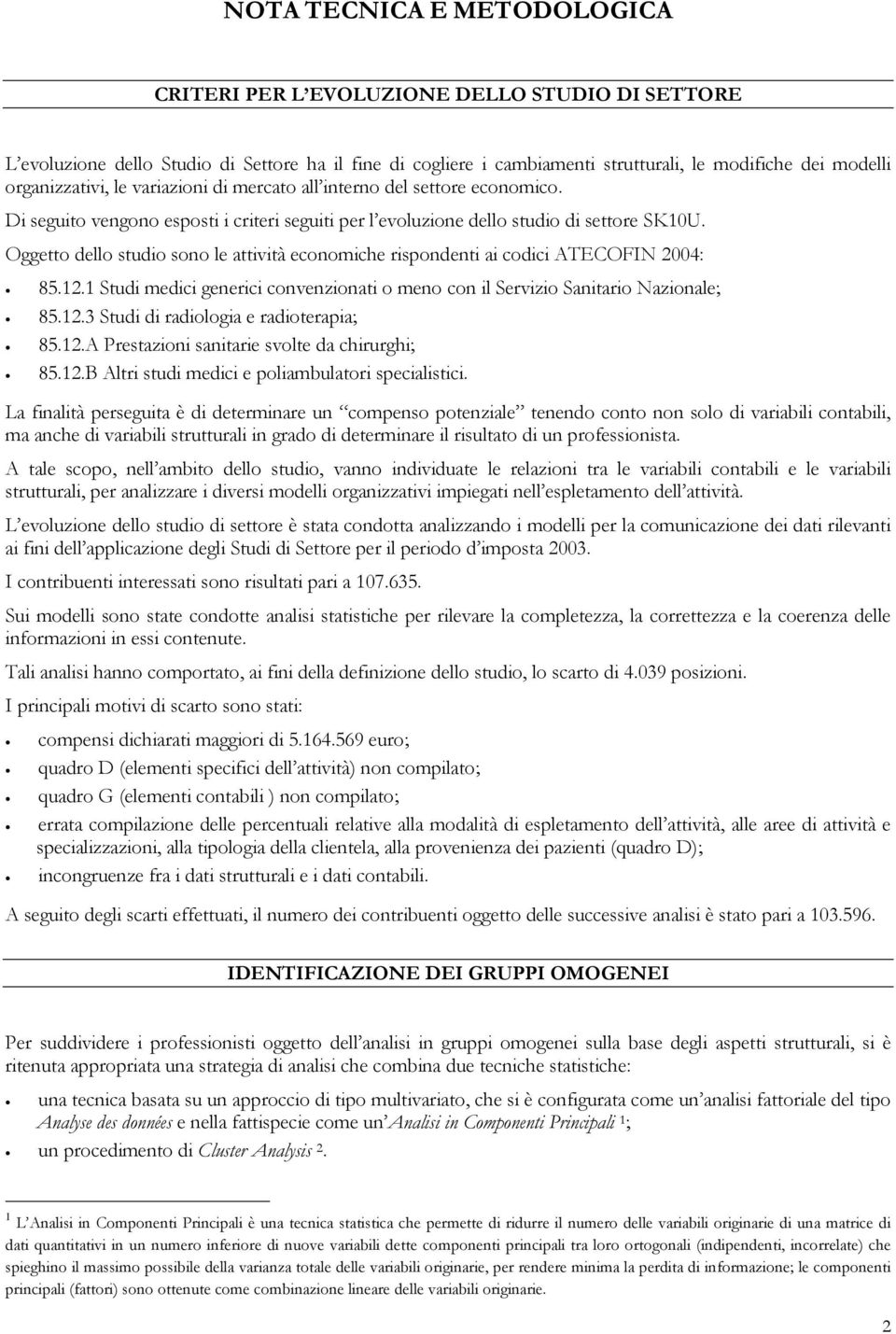 Oggetto dello studio sono le attività economiche rispondenti ai codici ATECOFIN 2004: 85.12.1 Studi medici generici convenzionati o meno con il Servizio Sanitario Nazionale; 85.12.3 Studi di radiologia e radioterapia; 85.