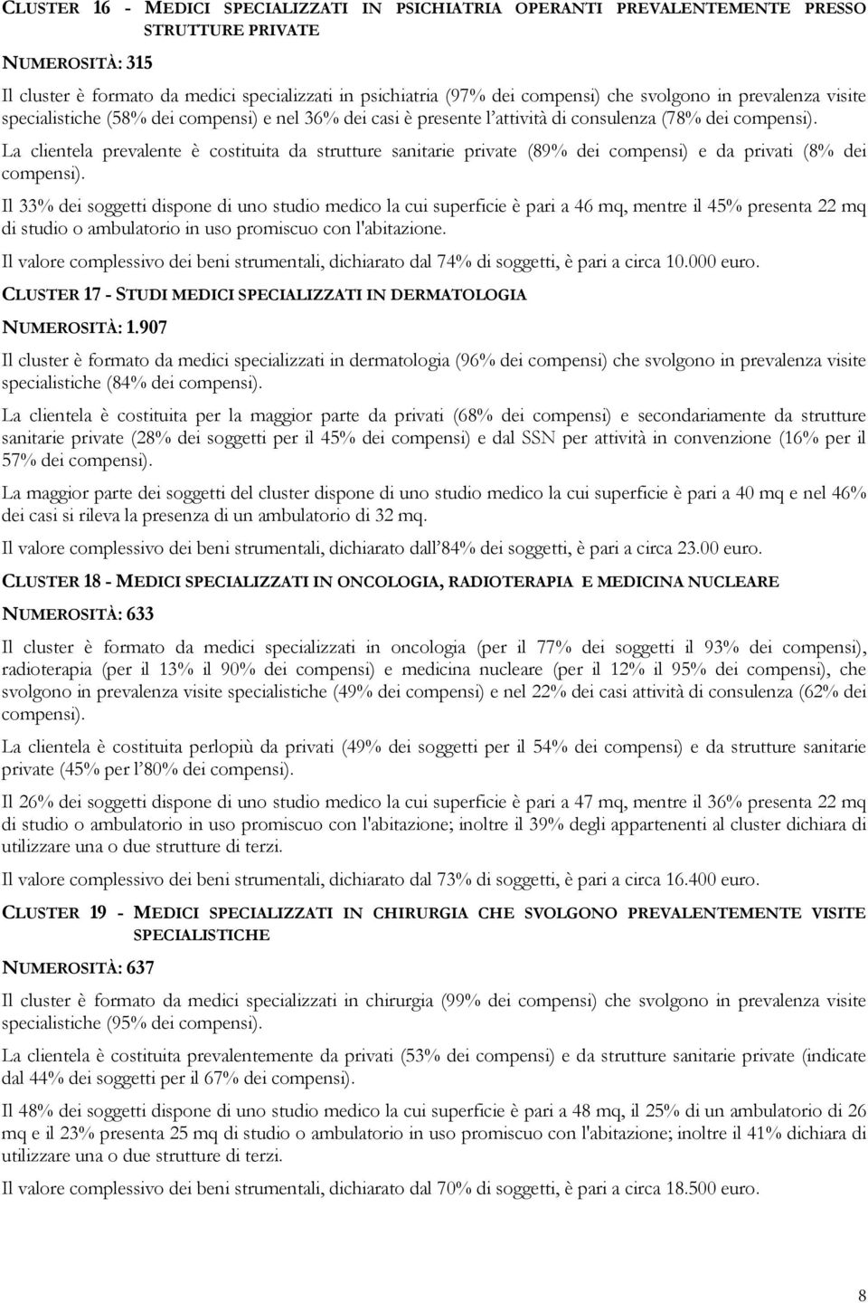 La clientela prevalente è costituita da strutture sanitarie private (89% dei compensi) e da privati (8% dei compensi).