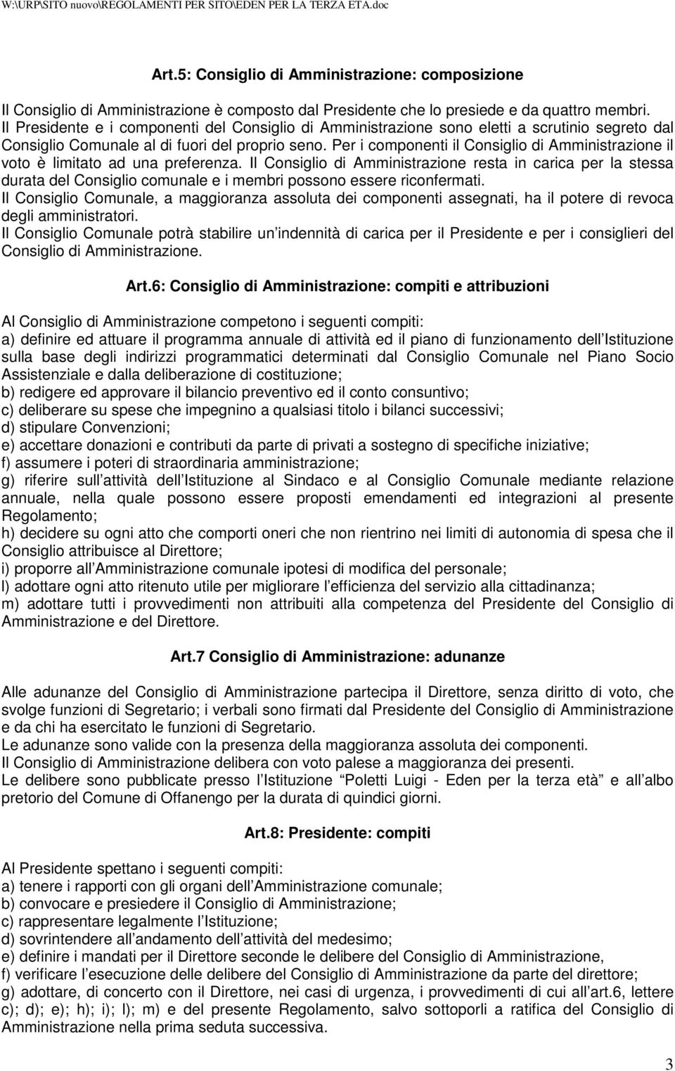 Per i componenti il Consiglio di Amministrazione il voto è limitato ad una preferenza.