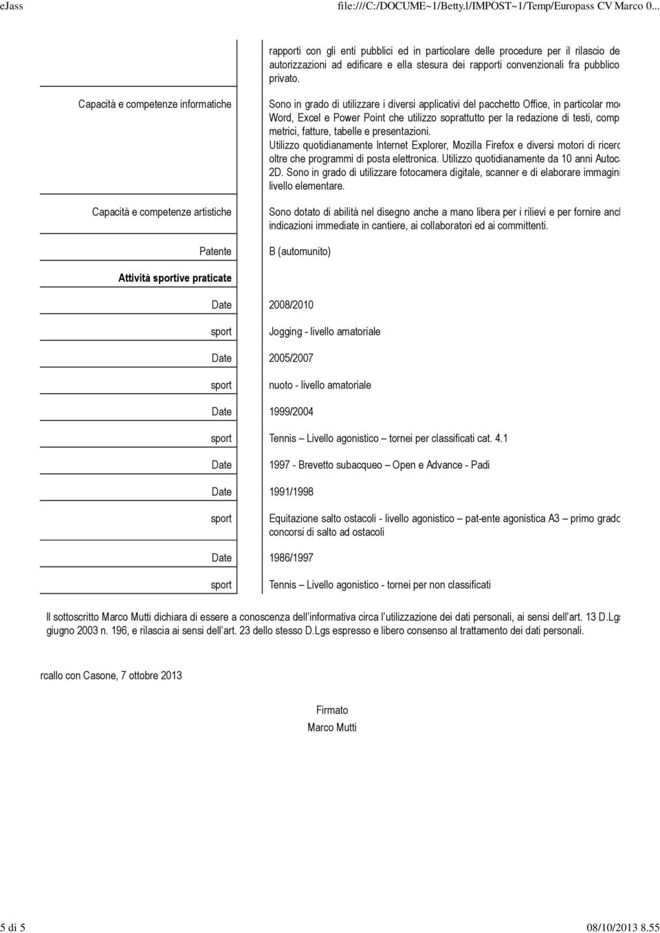 Capacità e competenze informatiche Sono in grado di utilizzare i diversi applicativi del pacchetto Office, in particolar modo Word, Excel e Power Point che utilizzo soprattutto per la redazione di