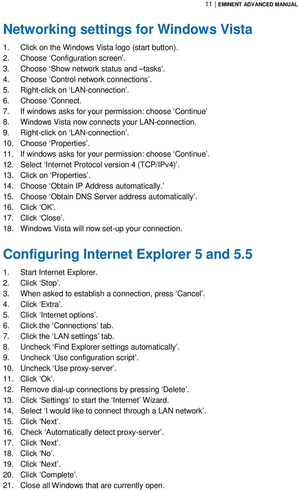 Right-click on LAN-connection. 10. Choose Properties. 11. If windows asks for your permission: choose Continue. 12. Select Internet Protocol version 4 (TCP/IPv4). 13. Click on Properties. 14.