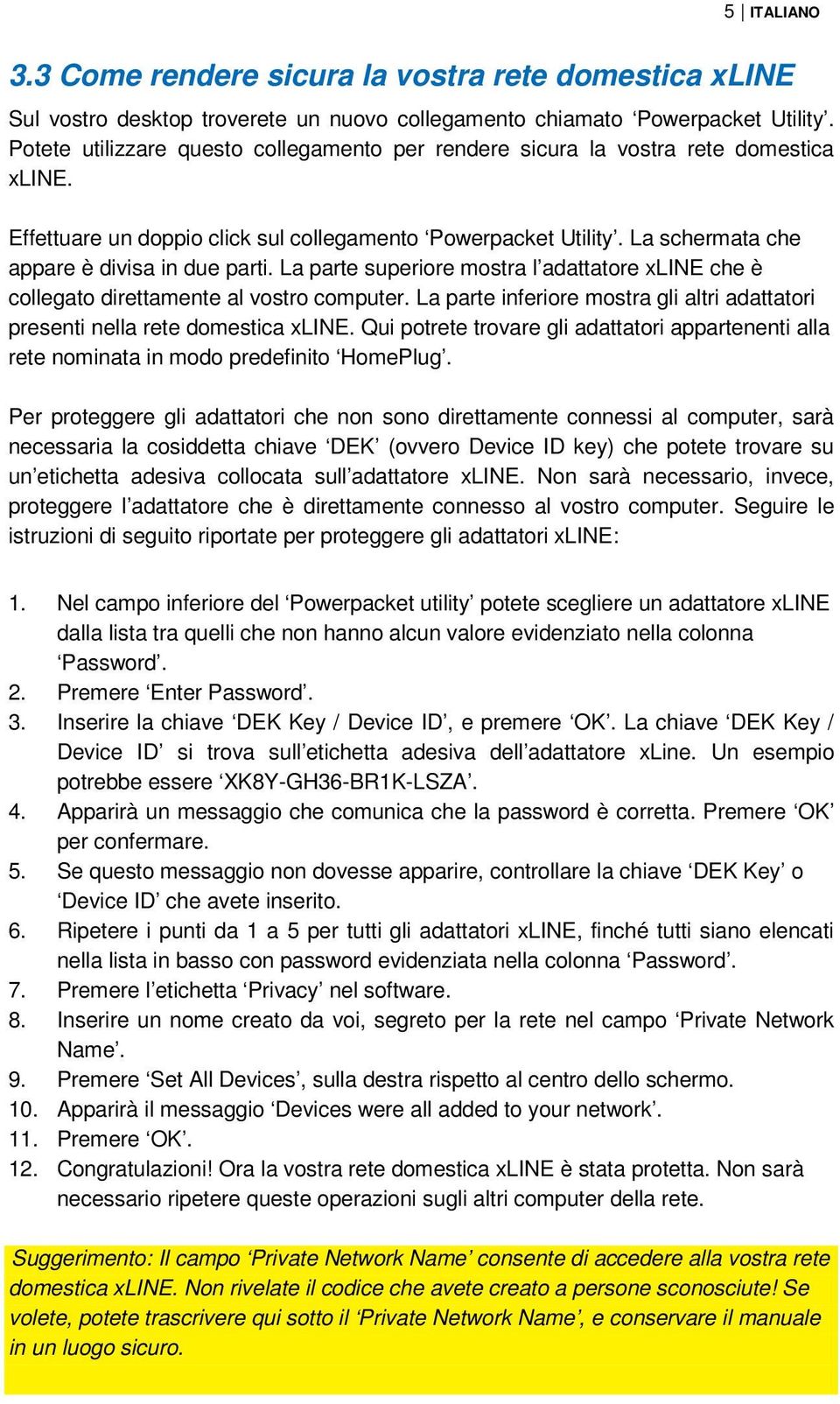 La parte superiore mostra l adattatore xline che è collegato direttamente al vostro computer. La parte inferiore mostra gli altri adattatori presenti nella rete domestica xline.