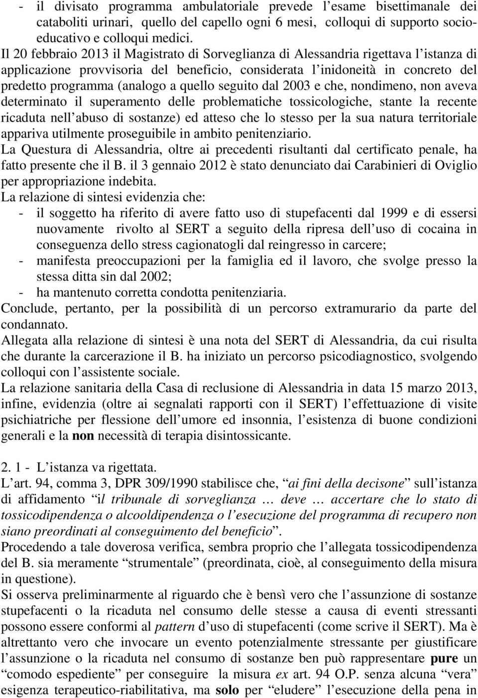 quello seguito dal 2003 e che, nondimeno, non aveva determinato il superamento delle problematiche tossicologiche, stante la recente ricaduta nell abuso di sostanze) ed atteso che lo stesso per la