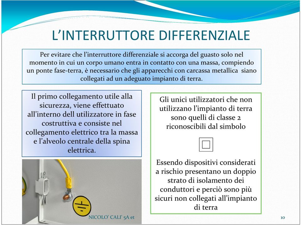 Il primo collegamento utile alla sicurezza, viene effettuato all interno dell utilizzatore in fase costruttiva e consiste nel collegamento elettrico tra la massa e l alveolo centrale della spina