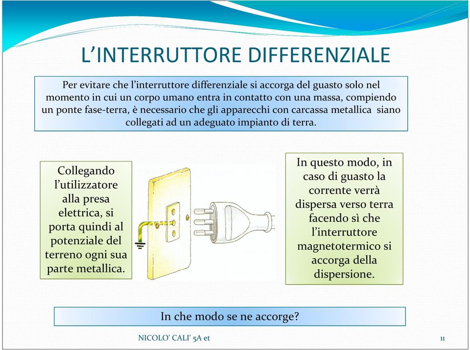 Collegando l utilizzatore alla presa elettrica, si porta quindi al potenziale del terreno ogni sua parte metallica.